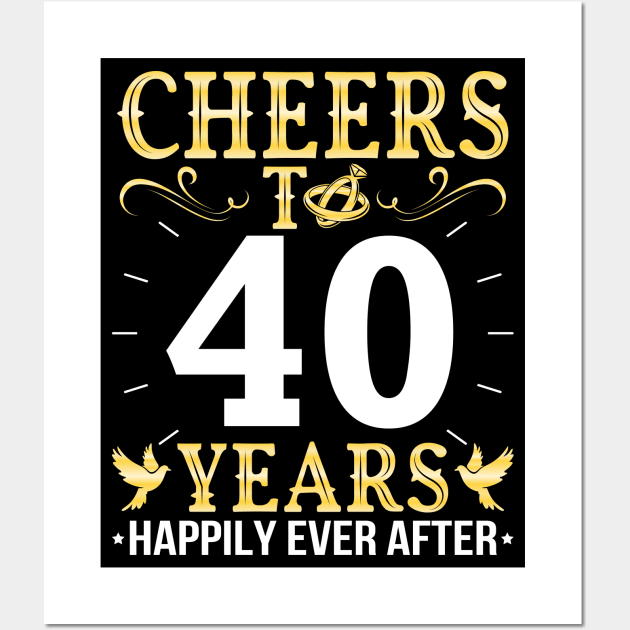 Cheers To 40 Years Happily Ever After Married Wedding Wall Art by Cowan79